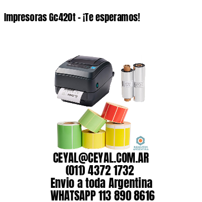 Impresoras Gc420t – ¡Te esperamos!