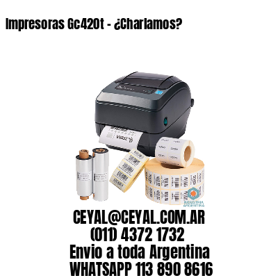 Impresoras Gc420t – ¿Charlamos?