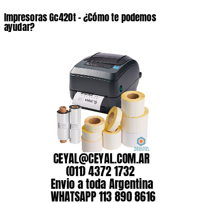 Impresoras Gc420t – ¿Cómo te podemos ayudar?