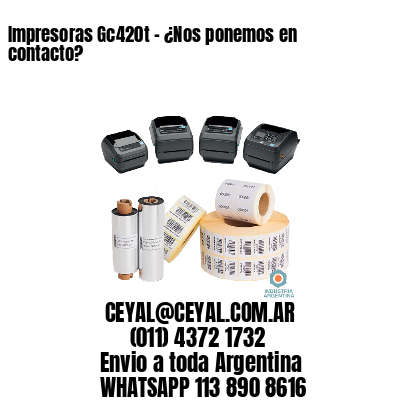 Impresoras Gc420t – ¿Nos ponemos en contacto?