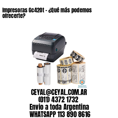 Impresoras Gc420t – ¿Qué más podemos ofrecerte?