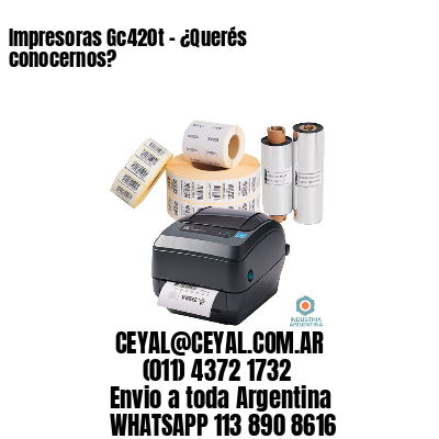 Impresoras Gc420t – ¿Querés conocernos?