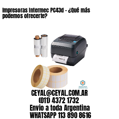 Impresoras Intermec PC43d – ¿Qué más podemos ofrecerte?