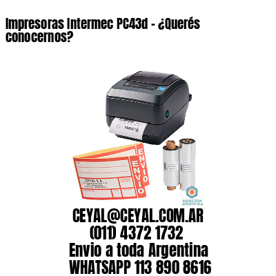 Impresoras Intermec PC43d – ¿Querés conocernos?
