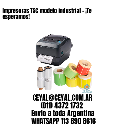 Impresoras TSC modelo industrial – ¡Te esperamos!