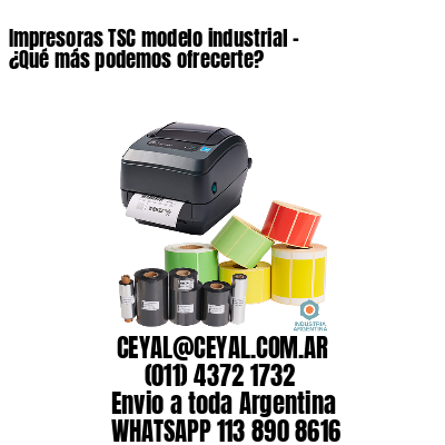 Impresoras TSC modelo industrial – ¿Qué más podemos ofrecerte?