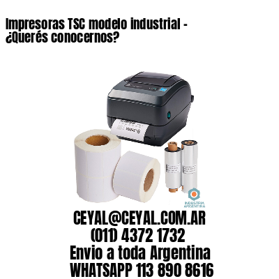 Impresoras TSC modelo industrial – ¿Querés conocernos?