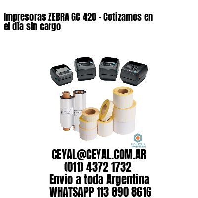 Impresoras ZEBRA GC 420 – Cotizamos en el día sin cargo