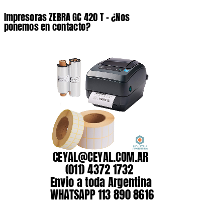 Impresoras ZEBRA GC 420 T – ¿Nos ponemos en contacto?