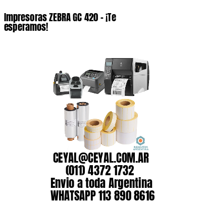 Impresoras ZEBRA GC 420 – ¡Te esperamos!