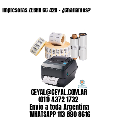 Impresoras ZEBRA GC 420 – ¿Charlamos?