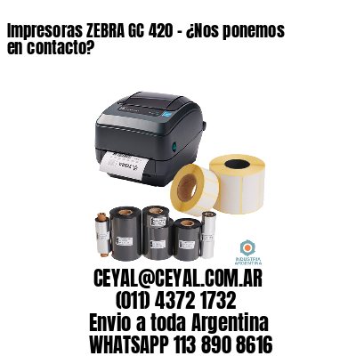 Impresoras ZEBRA GC 420 – ¿Nos ponemos en contacto?