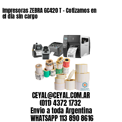 Impresoras ZEBRA GC420 T – Cotizamos en el día sin cargo