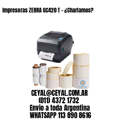 Impresoras ZEBRA GC420 T – ¿Charlamos?