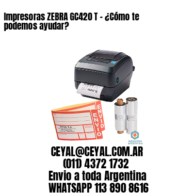 Impresoras ZEBRA GC420 T – ¿Cómo te podemos ayudar?