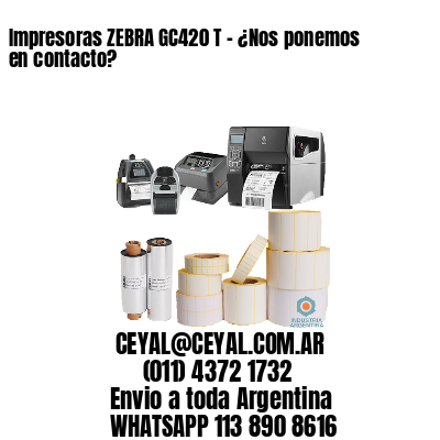 Impresoras ZEBRA GC420 T – ¿Nos ponemos en contacto?