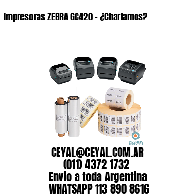 Impresoras ZEBRA GC420 – ¿Charlamos?