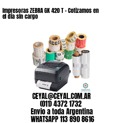 Impresoras ZEBRA GK 420 T – Cotizamos en el día sin cargo