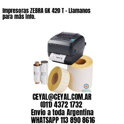 Impresoras ZEBRA GK 420 T – Llamanos para más info.