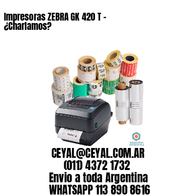 Impresoras ZEBRA GK 420 T – ¿Charlamos?