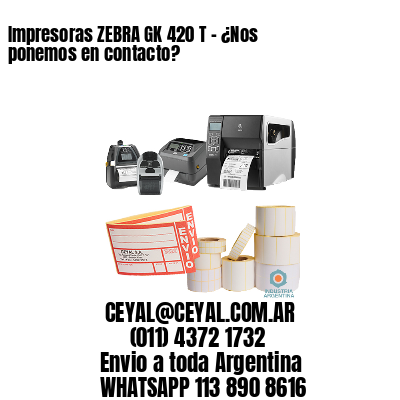 Impresoras ZEBRA GK 420 T – ¿Nos ponemos en contacto?