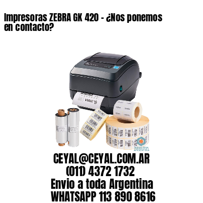 Impresoras ZEBRA GK 420 – ¿Nos ponemos en contacto?