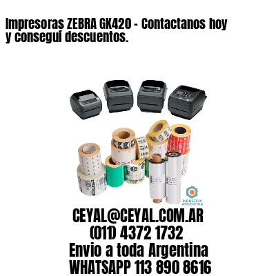 Impresoras ZEBRA GK420 – Contactanos hoy y conseguí descuentos.