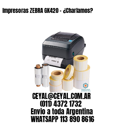 Impresoras ZEBRA GK420 – ¿Charlamos?