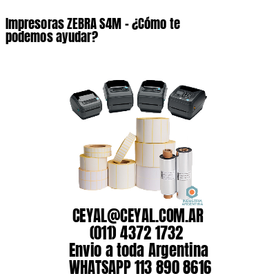 Impresoras ZEBRA S4M – ¿Cómo te podemos ayudar?