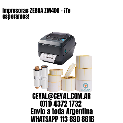 Impresoras ZEBRA ZM400 – ¡Te esperamos!