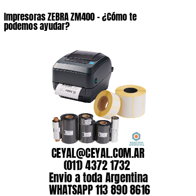 Impresoras ZEBRA ZM400 – ¿Cómo te podemos ayudar?