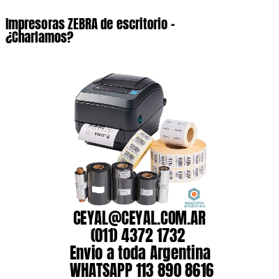 Impresoras ZEBRA de escritorio – ¿Charlamos?