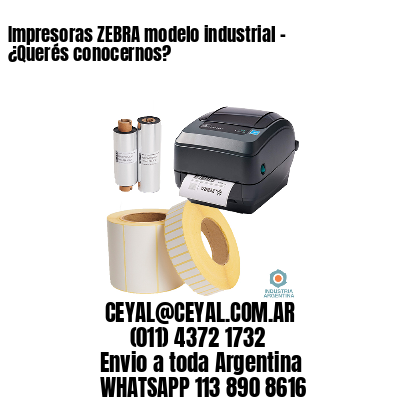 Impresoras ZEBRA modelo industrial – ¿Querés conocernos?