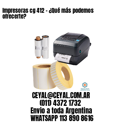 Impresoras cg 412 - ¿Qué más podemos ofrecerte?	