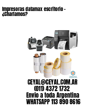 Impresoras datamax escritorio – ¿Charlamos?