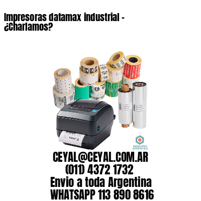 Impresoras datamax industrial – ¿Charlamos?