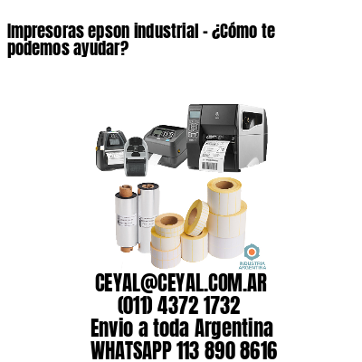 Impresoras epson industrial – ¿Cómo te podemos ayudar?