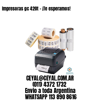 Impresoras gc 420t – ¡Te esperamos!