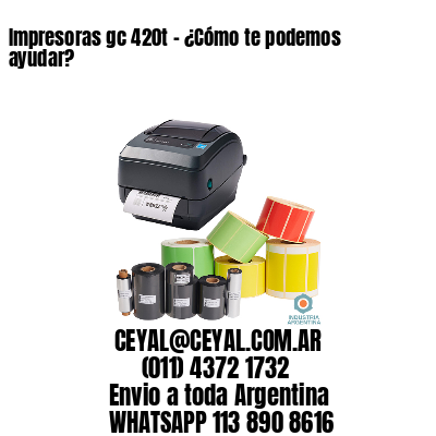 Impresoras gc 420t – ¿Cómo te podemos ayudar?