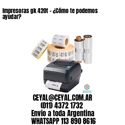 Impresoras gk 420t – ¿Cómo te podemos ayudar?