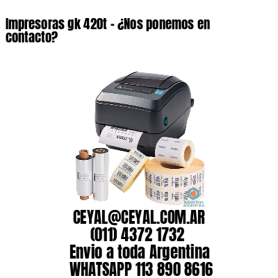 Impresoras gk 420t – ¿Nos ponemos en contacto?