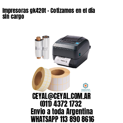 Impresoras gk420t – Cotizamos en el día sin cargo