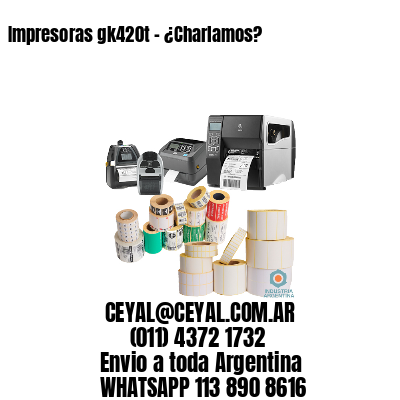 Impresoras gk420t – ¿Charlamos?