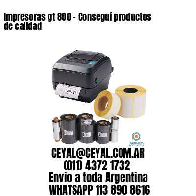 Impresoras gt 800 – Conseguí productos de calidad