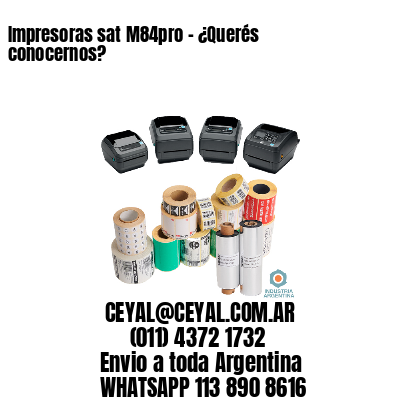 Impresoras sat M84pro – ¿Querés conocernos?