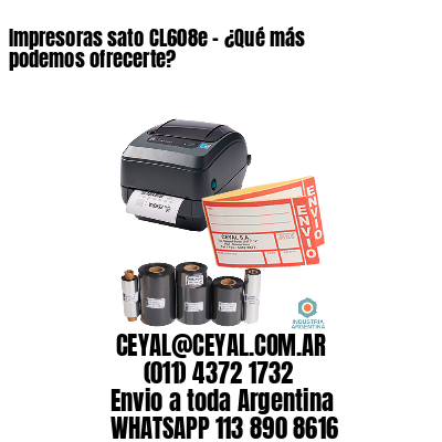 Impresoras sato CL608e – ¿Qué más podemos ofrecerte?