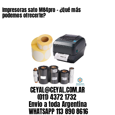 Impresoras sato M84pro – ¿Qué más podemos ofrecerte?