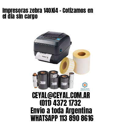 Impresoras zebra 140Xi4 – Cotizamos en el día sin cargo