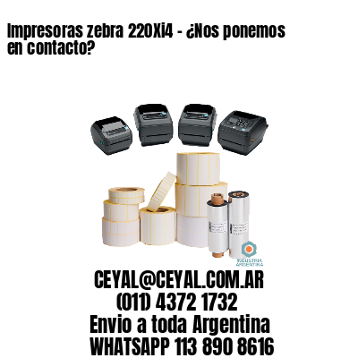 Impresoras zebra 220Xi4 – ¿Nos ponemos en contacto?