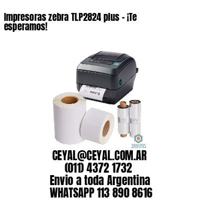 Impresoras zebra TLP2824 plus – ¡Te esperamos!